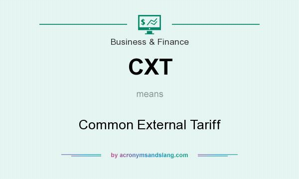 What does CXT mean? It stands for Common External Tariff