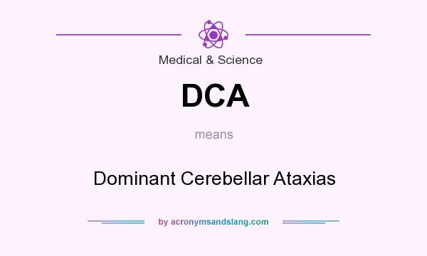 What does DCA mean? It stands for Dominant Cerebellar Ataxias