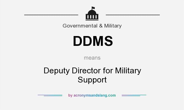 What does DDMS mean? It stands for Deputy Director for Military Support