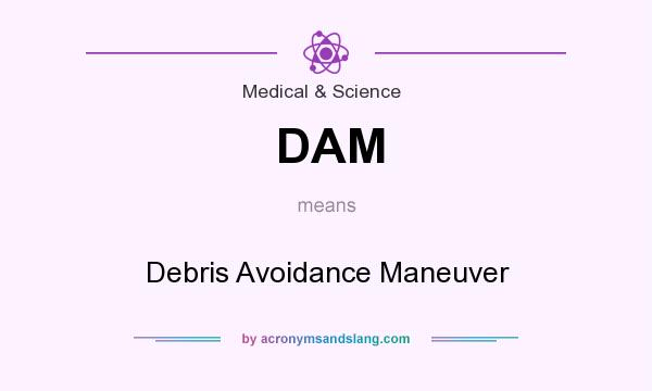 What does DAM mean? It stands for Debris Avoidance Maneuver