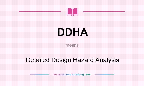 What does DDHA mean? It stands for Detailed Design Hazard Analysis