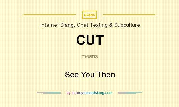 What does CUT mean? It stands for See You Then