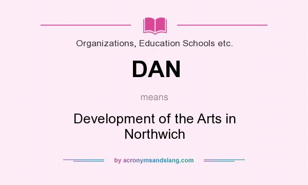What does DAN mean? It stands for Development of the Arts in Northwich