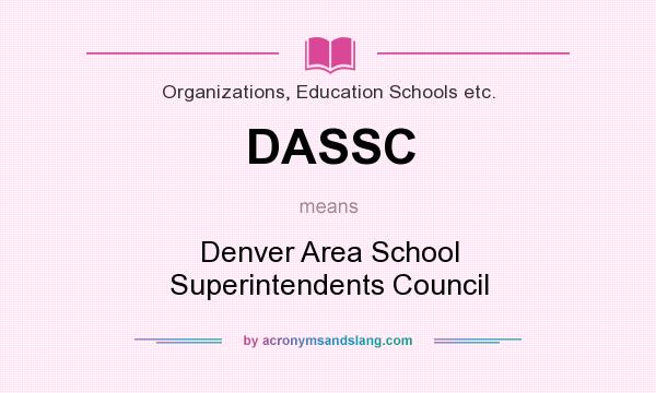What does DASSC mean? It stands for Denver Area School Superintendents Council
