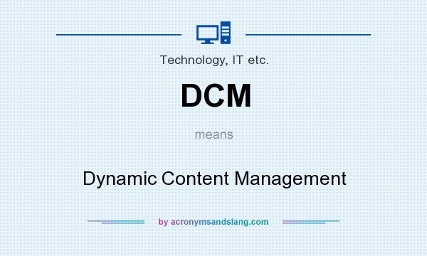What does DCM mean? It stands for Dynamic Content Management