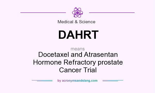 What does DAHRT mean? It stands for Docetaxel and Atrasentan Hormone Refractory prostate Cancer Trial