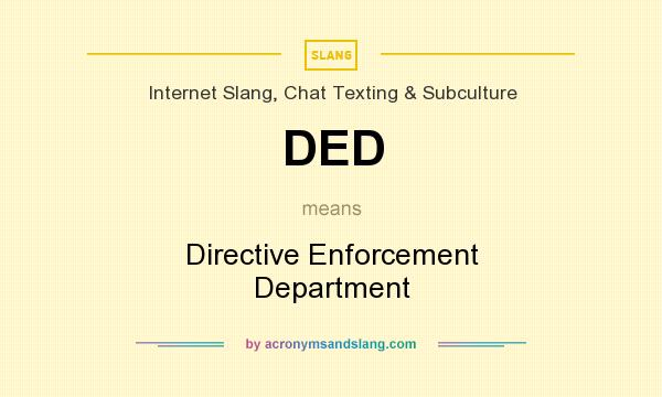 What does DED mean? It stands for Directive Enforcement Department