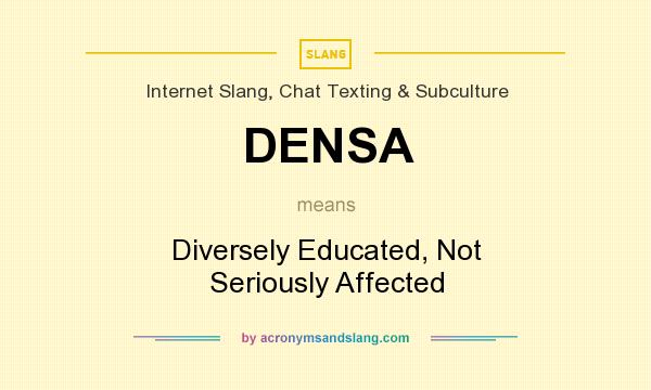 What does DENSA mean? It stands for Diversely Educated, Not Seriously Affected