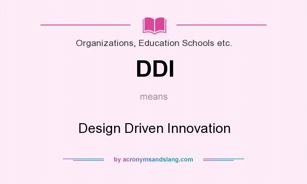 What does DDI mean? It stands for Design Driven Innovation