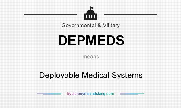 What does DEPMEDS mean? It stands for Deployable Medical Systems