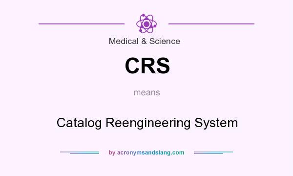 What does CRS mean? It stands for Catalog Reengineering System