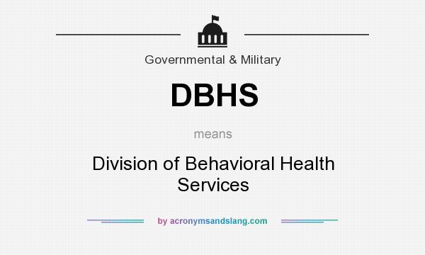 What does DBHS mean? It stands for Division of Behavioral Health Services