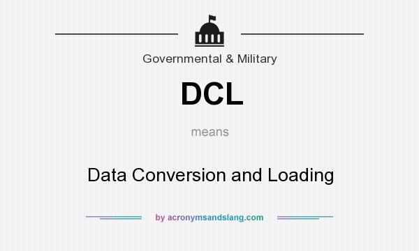 What does DCL mean? It stands for Data Conversion and Loading