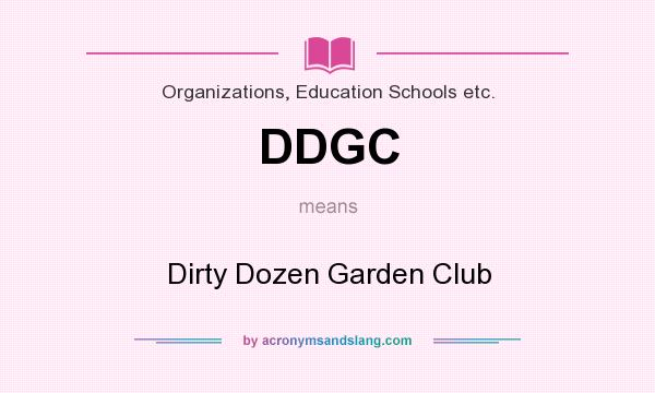 What does DDGC mean? It stands for Dirty Dozen Garden Club