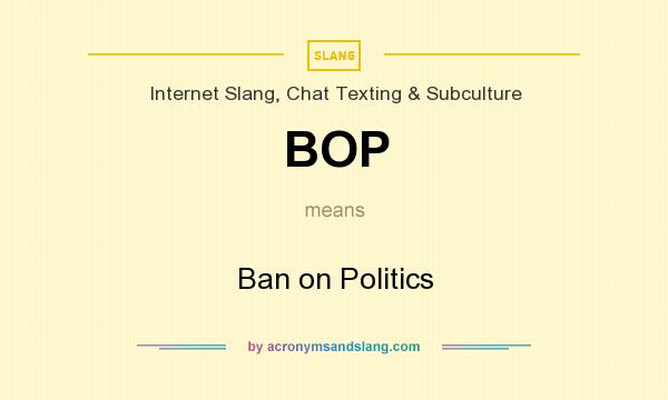 What does BOP mean? It stands for Ban on Politics