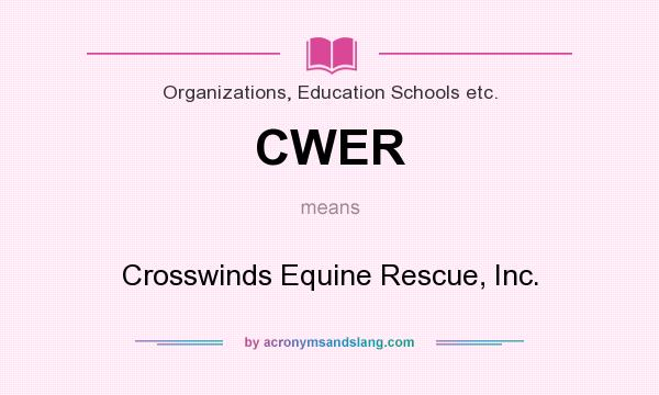 What does CWER mean? It stands for Crosswinds Equine Rescue, Inc.