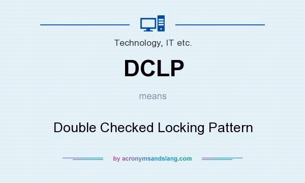What does DCLP mean? It stands for Double Checked Locking Pattern