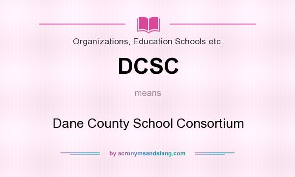 What does DCSC mean? It stands for Dane County School Consortium