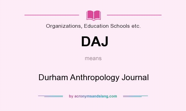 What does DAJ mean? It stands for Durham Anthropology Journal