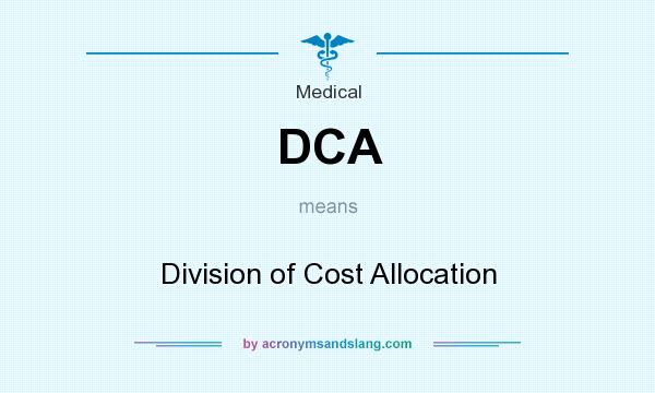 What does DCA mean? It stands for Division of Cost Allocation