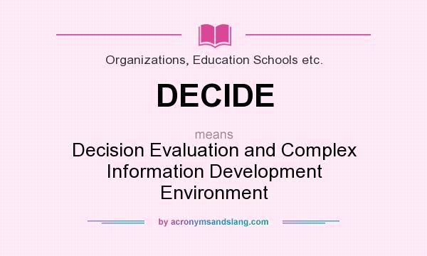 What does DECIDE mean? It stands for Decision Evaluation and Complex Information Development Environment