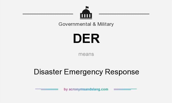 What does DER mean? It stands for Disaster Emergency Response