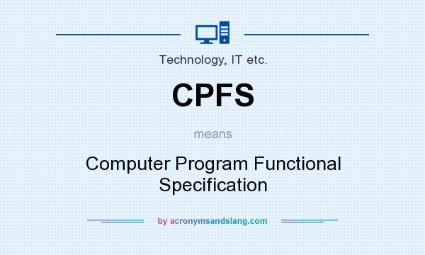 What does CPFS mean? It stands for Computer Program Functional Specification