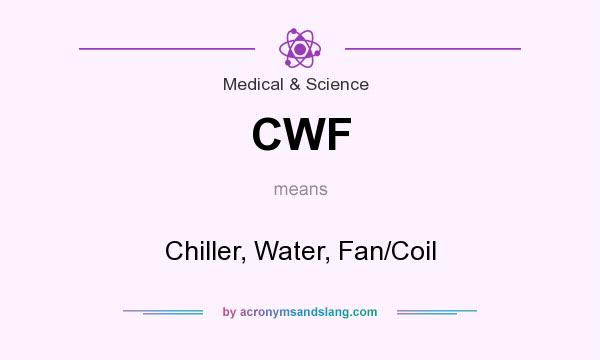 What does CWF mean? It stands for Chiller, Water, Fan/Coil