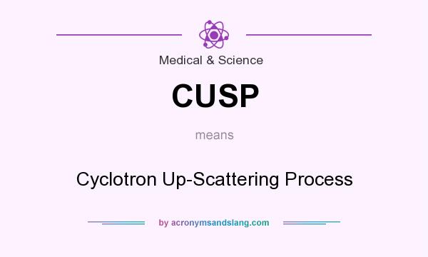 What does CUSP mean? It stands for Cyclotron Up-Scattering Process