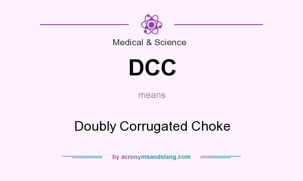What does DCC mean? It stands for Doubly Corrugated Choke