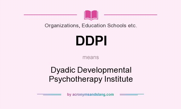 What does DDPI mean? It stands for Dyadic Developmental Psychotherapy Institute