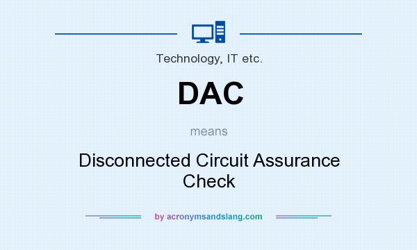 What does DAC mean? It stands for Disconnected Circuit Assurance Check