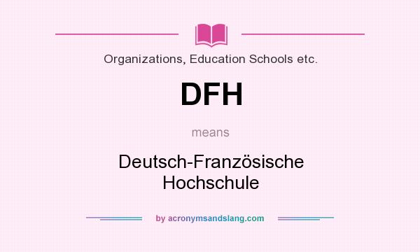 What does DFH mean? It stands for Deutsch-Französische Hochschule