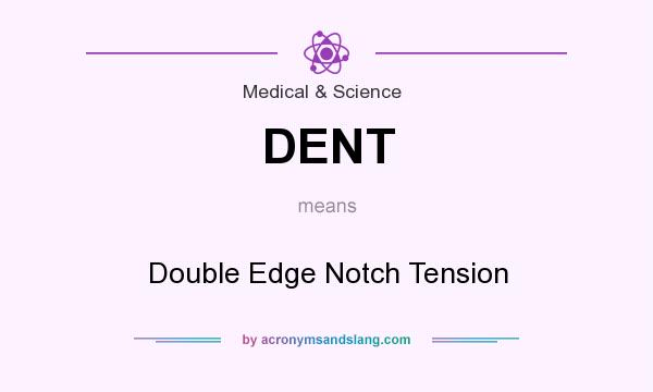 What does DENT mean? It stands for Double Edge Notch Tension