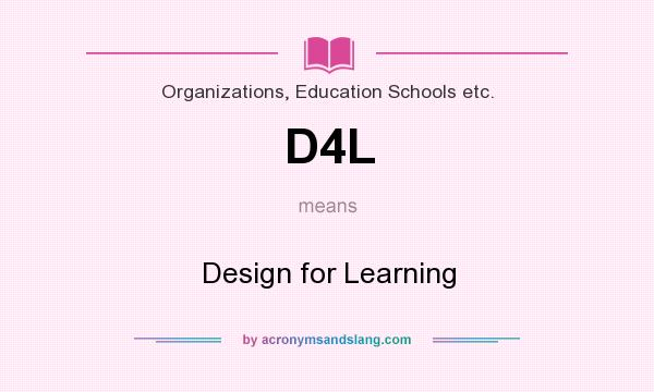 What does D4L mean? It stands for Design for Learning