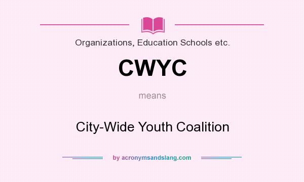 What does CWYC mean? It stands for City-Wide Youth Coalition