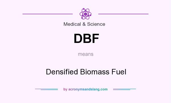 What does DBF mean? It stands for Densified Biomass Fuel