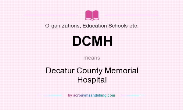What does DCMH mean? It stands for Decatur County Memorial Hospital