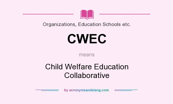 What does CWEC mean? It stands for Child Welfare Education Collaborative