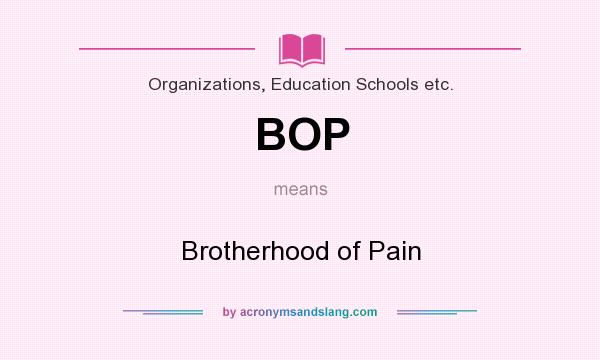 What does BOP mean? It stands for Brotherhood of Pain