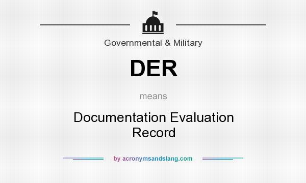 What does DER mean? It stands for Documentation Evaluation Record