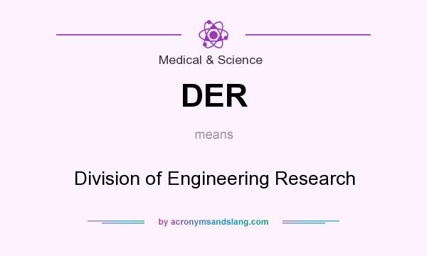 What does DER mean? It stands for Division of Engineering Research