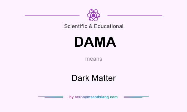 What does DAMA mean? It stands for Dark Matter