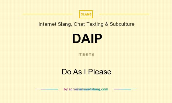 What does DAIP mean? It stands for Do As I Please