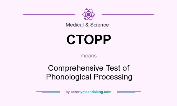 What does CTOPP mean? It stands for Comprehensive Test of Phonological Processing