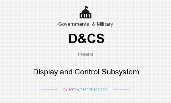 What does D&CS mean? It stands for Display and Control Subsystem