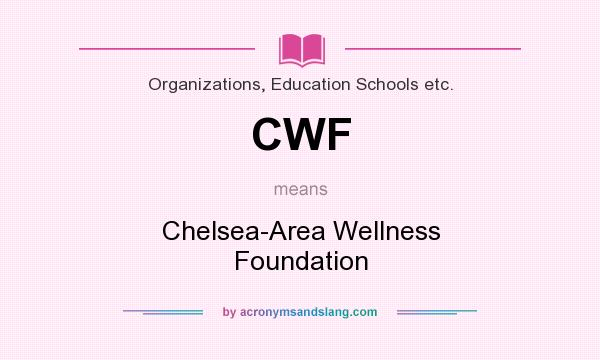 What does CWF mean? It stands for Chelsea-Area Wellness Foundation