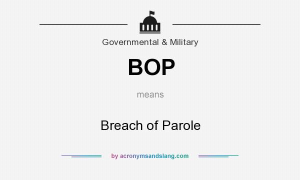 What does BOP mean? It stands for Breach of Parole