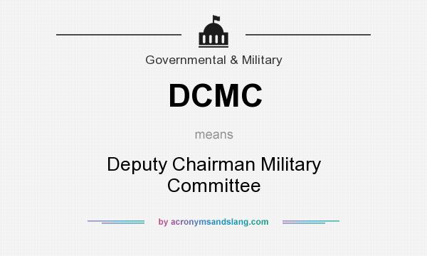 What does DCMC mean? It stands for Deputy Chairman Military Committee
