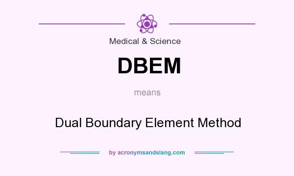 What does DBEM mean? It stands for Dual Boundary Element Method